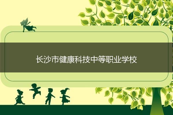 长沙市健康科技中等职业学校 长沙市健康科技中等职业学校